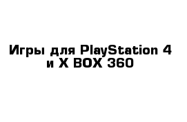 Игры для PlayStation 4 и X-BOX 360
